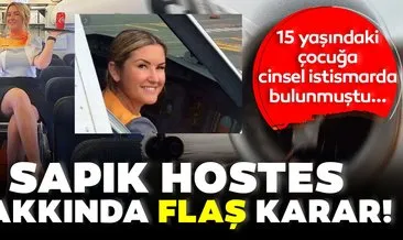 SON DAKİKA HABER: 15 yaşında öğrenciyle cinsel birliktelik yaşamıştı... Sapık hostes hakkında flaş karar!