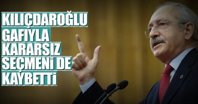 Kılıçdaroğlu gafıyla kararsız seçmeni de kaybetti