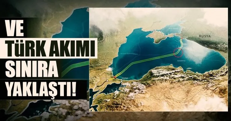Türk Akımı sınıra kadar geldi!