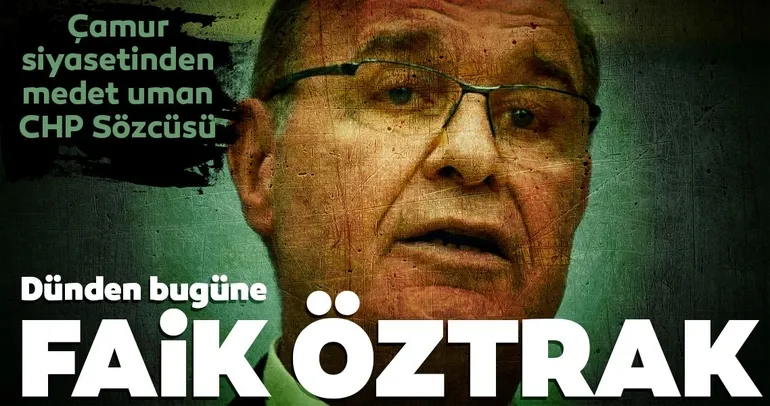 Çamur siyasetinden medet uman CHP sözcüsü Faik Öztrak!