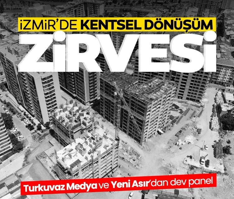 Kentsel dönüşüm İzmir’de masaya yatırılıyor