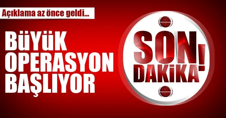 Son Dakika Haberi: Büyük operasyon başlıyor