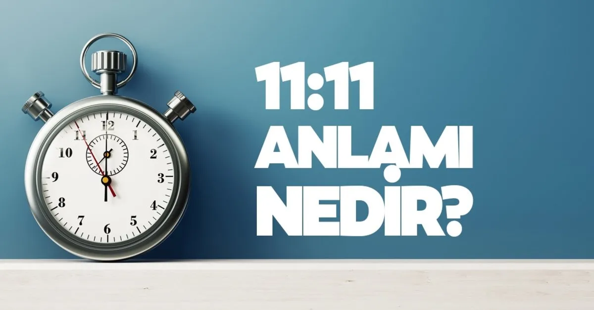 11 11 saat anlami nedir 11 11 saat