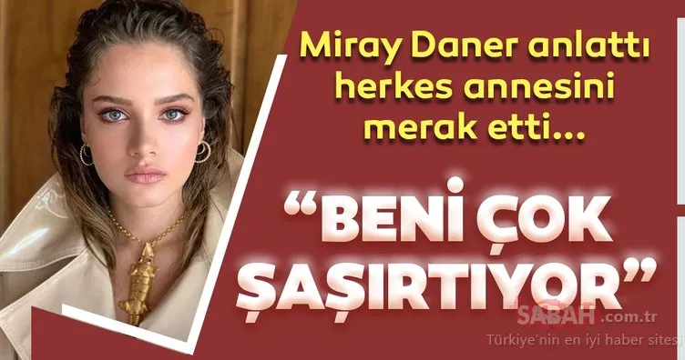 Güzel oyuncu Miray Daner anlattı herkes annesini merak etti! İşte Helen karakteri ile beğeni toplayan Miray Daner’in annesi...