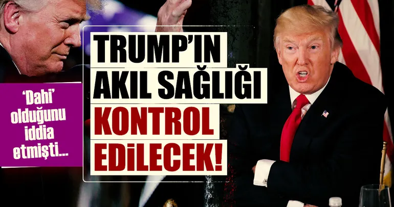 Trump’ın akıl sağlığı kontrol edilecek!