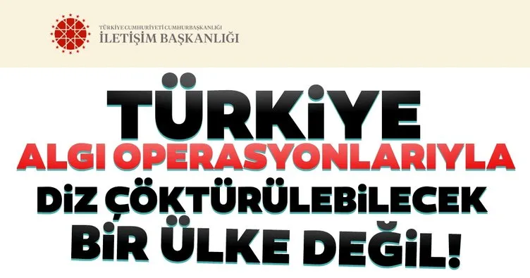 İletişim Başkanlığından son dakika açıklaması: Türkiye algı operasyonlarıyla diz çöktürülecek bir ülke değil
