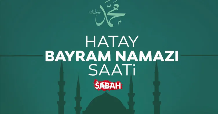 Hatay’da bayram namazı saat kaçta? 2026 Diyanet ile Hatay bayram namazı saati