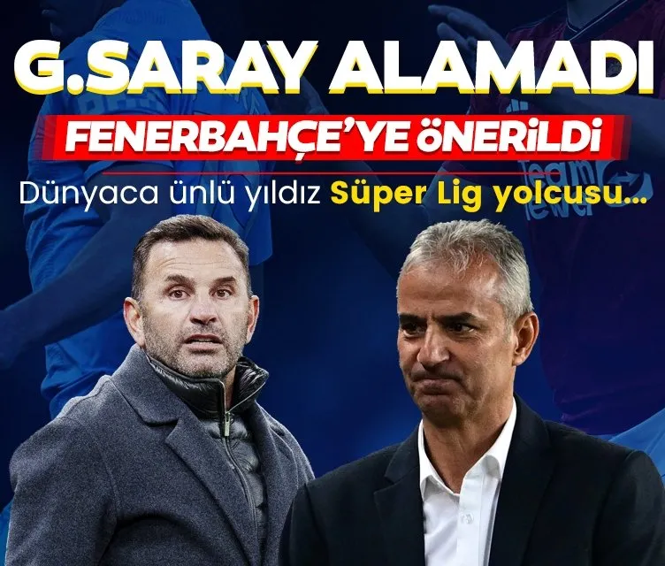Galatasaray alamadı Fenerbahçe’ye önerildi!