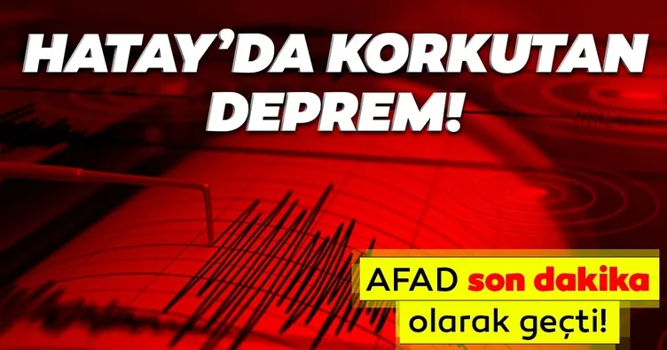 Hatay'da korkutan deprem! Gaziantep, Adana'da da hissedilen depremin şiddeti açıklandı Kandilli AFAD son depremler listesi