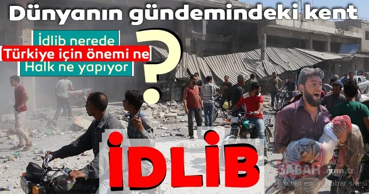 Dünyanın gündemindeki İdlib’te neler oluyor? İşte 10 soruda İdlib’de yaşananlar...