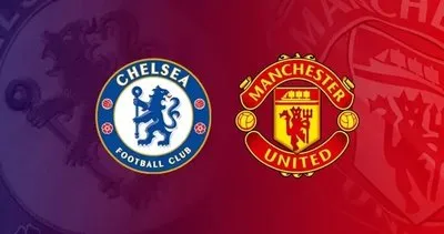 Chelsea - Manchester United maçı canlı izle! Chelsea - Manchester United maçı canlı yayın izle