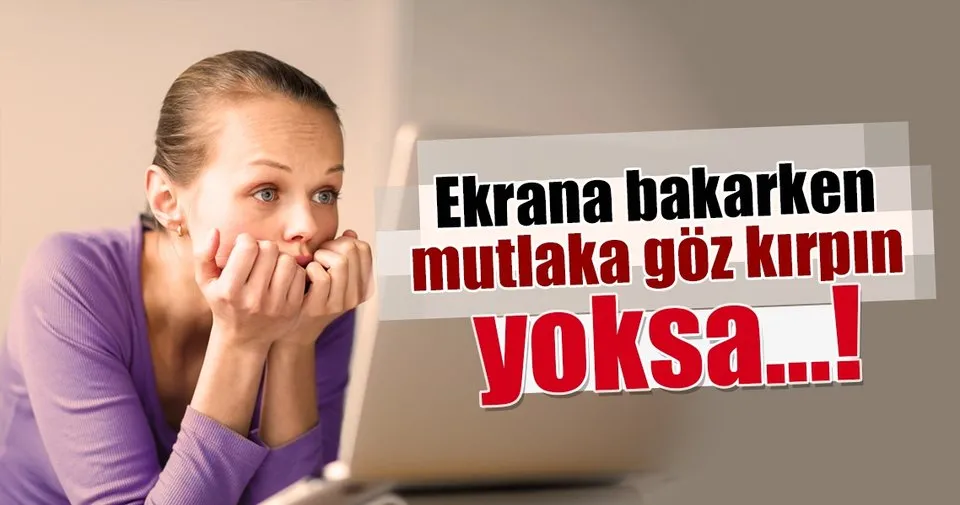 ekrana bakarken mutlaka goz kirpin