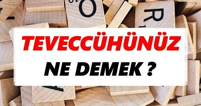 Teveccühünüz Ne Demek? TDK’ya Göre Teveccühünüz Sözlük Anlamı Nedir?