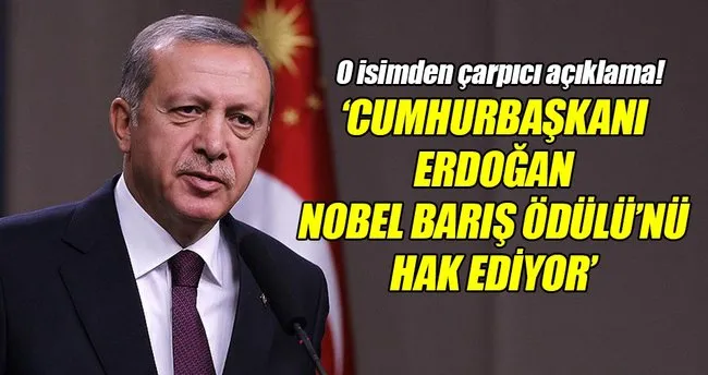 Cumhurbaşkanı Erdoğan, Nobel Barış Ödülü’nü hak ediyor