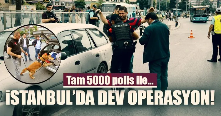 İstanbul’da dev operasyon: 5000 polis katılıyor