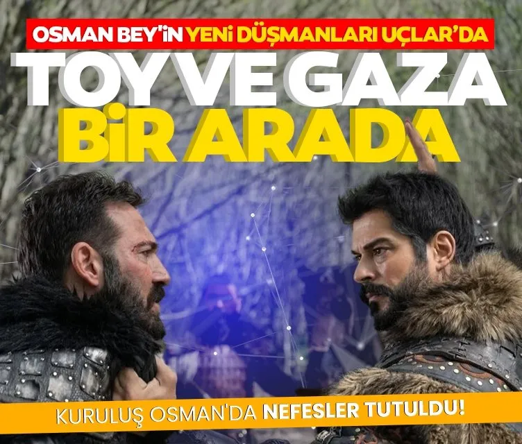 Osman Bey’in yeni düşmanları Uçlar’da Toy ve Gaza bir arada!