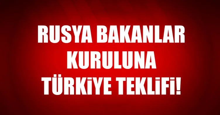 Rusya Bakanlar Kuruluna Türkiye teklifi