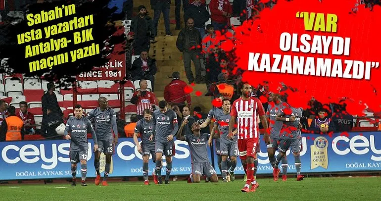 Yazarlar Antalyaspor-Beşiktaş maçını yorumladı