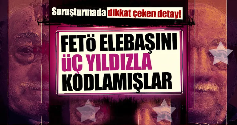 FETÖ elebaşını 'üç yıldız'la kodlamışlar