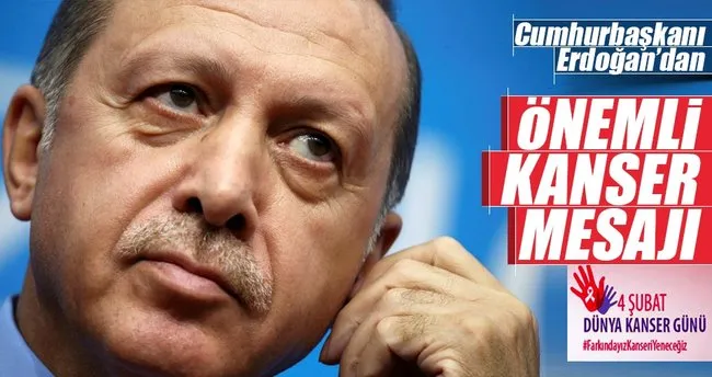 Cumhurbaşkanı Erdoğan’dan ’Kanser’ mesajı