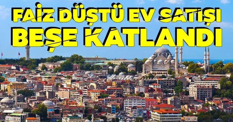 Faiz düştü ev satışı beşe katladı