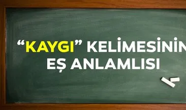 Kaygı Eş Anlamlısı Nedir? Kaygının Eş Anlamlısı Olan Sözcük ve Cümle İçinde Kullanımı