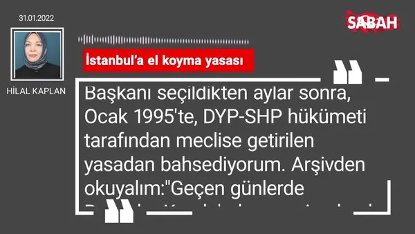 Hilal Kaplan | İstanbul’a el koyma yasası