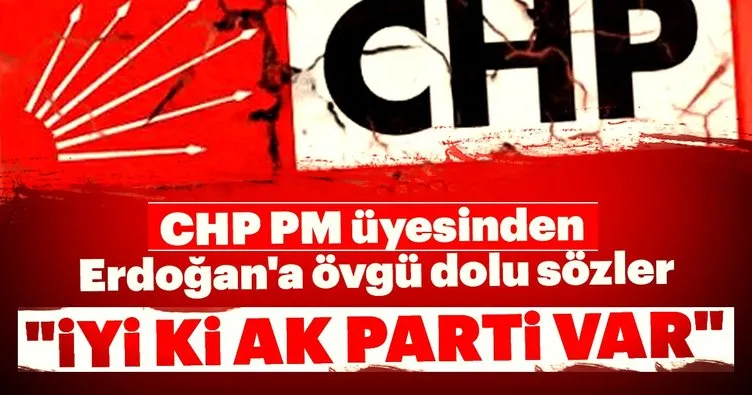 CHP PM üyesinden AK Parti ve Erdoğan’a övgü dolu sözler