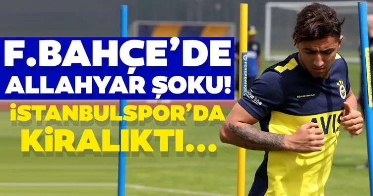 Fenerbahçe’de Allahyar şoku!