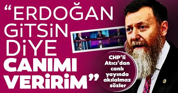 Son dakika: CHP’li Aytuğ Atıcı’dan canlı yayında akılalmaz sözler: Erdoğan gitsin diye canımı veririm...