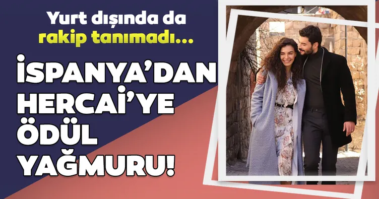 İspanya’dan Hercai’ye ödül yağmuru! Yurt dışında da rakip tanımadı