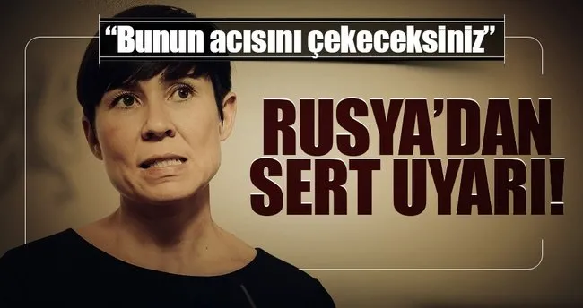 Rusya’dan tehdit: Bunun acısını çekeceksiniz