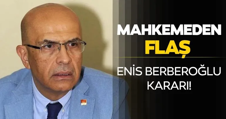 Son dakika: CHP Milletvekili Enis Berberoğlu hakkında yeni karar