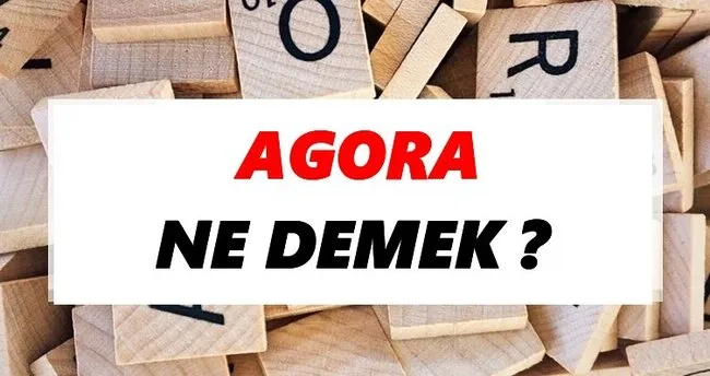 Agora Ne Demek? TDK’ya Göre Agora Sözlük Anlamı Nedir?
