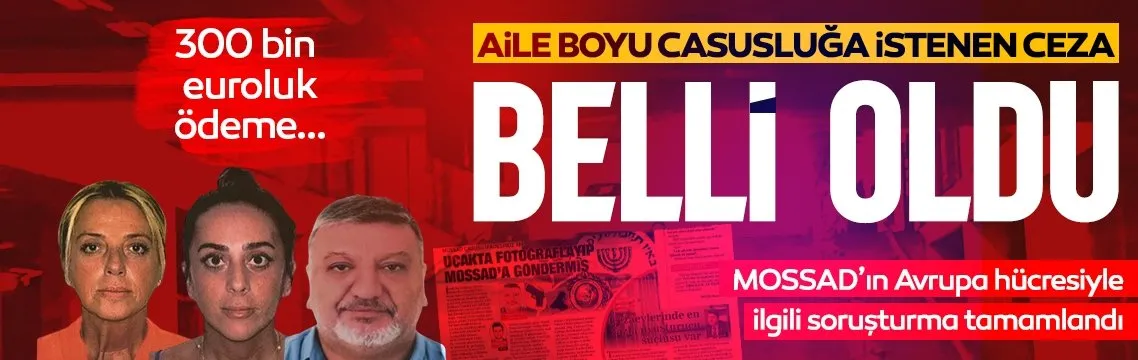 SON DAKİKA | MİT, MOSSAD’ın Avrupa hücresini çökertmişti! Soruşturma tamamlandı: Aile boyu casusluğun cezası belli oldu