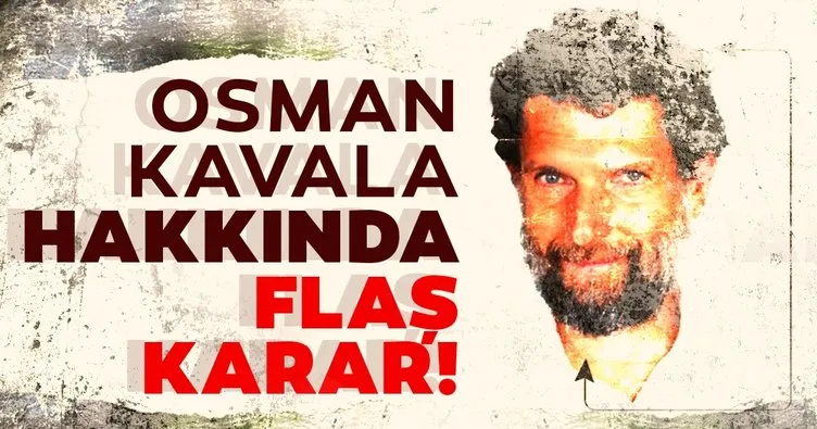 Son dakika: Osman Kavala hakkında flaş karar!