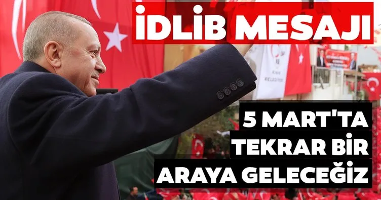 Başkan Erdoğan'dan İzmir'de İdlib mesajı! 5 Mart'ta bir araya geleceğiz