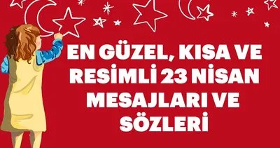 23 Nisan mesajları ile Çocuk Bayramı’nı unutmayın! Atatürk sözleri ile en güzel, kısa ve resimli 23 Nisan kutlama mesajları