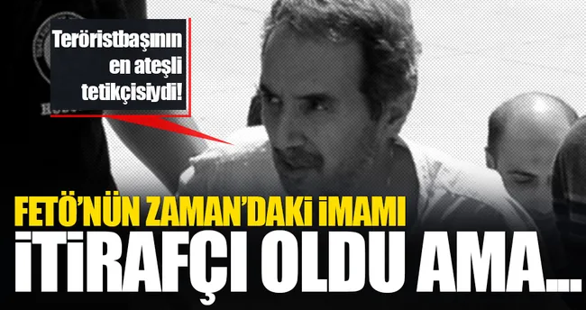 FETÖ’nün Zaman’daki imamı itirafçı oldu ama...