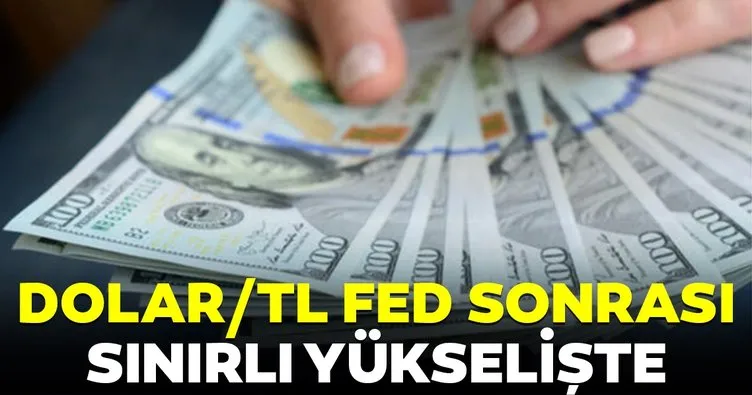 Dolar/TL Fed sonrası sınırlı yükselişte