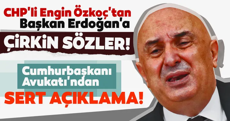 SON DAKİKA! CHP'li Engin Özkoç'tan Başkan Erdoğan'a ağır hakaretler! Cumhurbaşkanı Avukatı Hüseyin Aydın'dan sert açıklama!