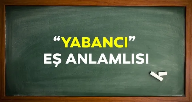 yabanci es anlamlisi yabanci kelimesinin es anlamlisi nedir son dakika egitim haberleri