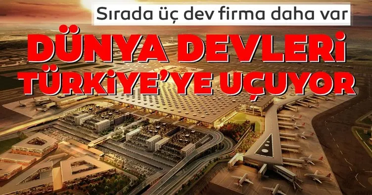 Dünya devleri İstanbul Havalimanı’na uçuyor... Sırada 3 büyük firma daha var