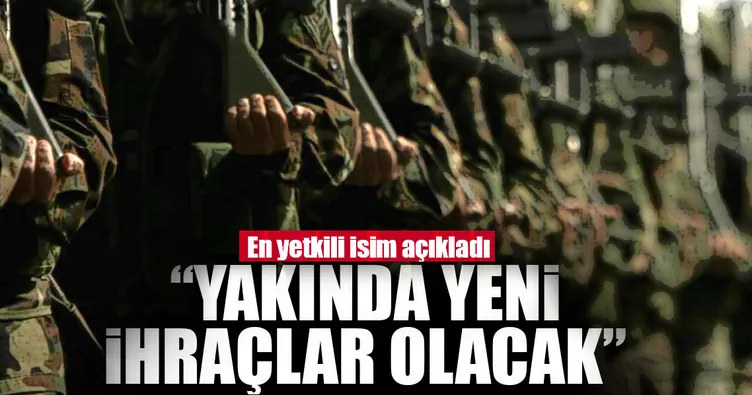 Son dakika: Yakında yeni ihraçlar olacak