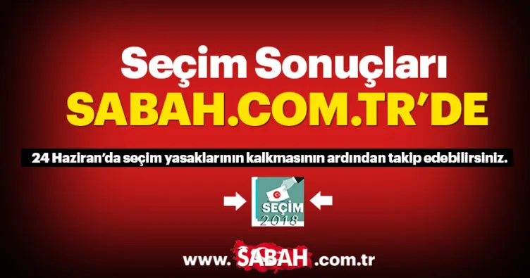 Seçim sonuçları ve oy oranları 2018 dakika dakika sabah.com.tr olacak!