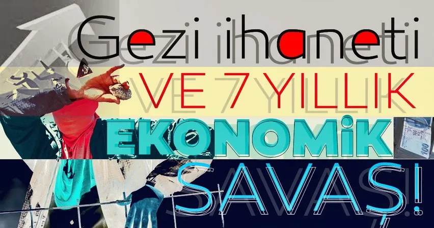 Gezi ihaneti ve 7 yıllık ekonomik savaş!