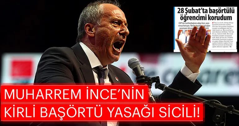 Muharrem İnce’nin kirli başörtü yasağı sicili