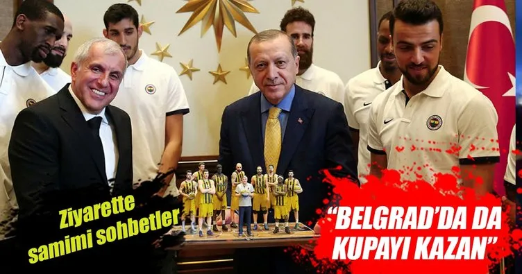 Erdoğan’dan Obradovic’e: Belgrad’da da kupayı kazan