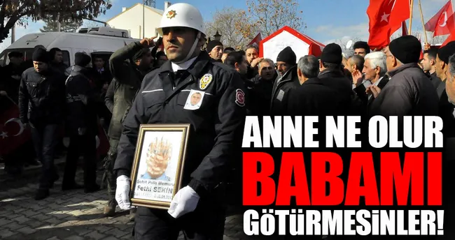 Kahraman polise acı veda: Anne ne olur babamı götürmesinler