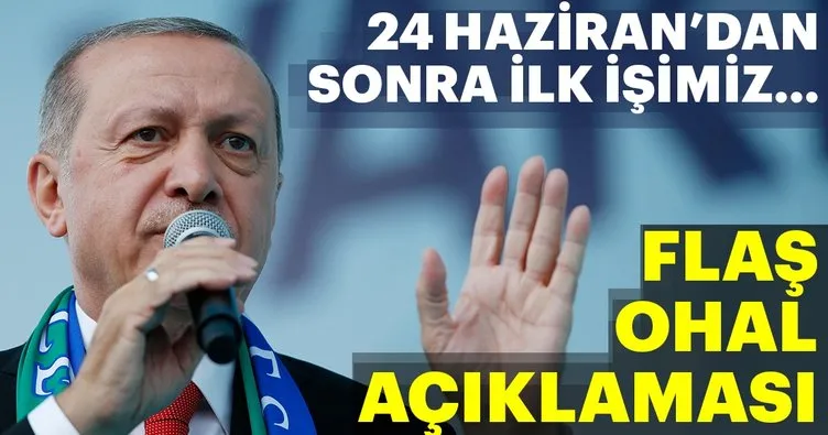 Cumhurbaşkanı Erdoğan: 24 Haziran’dan sonra ilk işimiz OHAL olacak